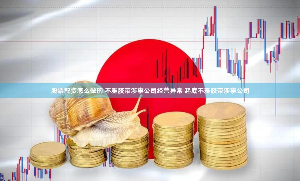 股票配资怎么做的 不雅胶带涉事公司经营异常 起底不雅胶带涉事公司