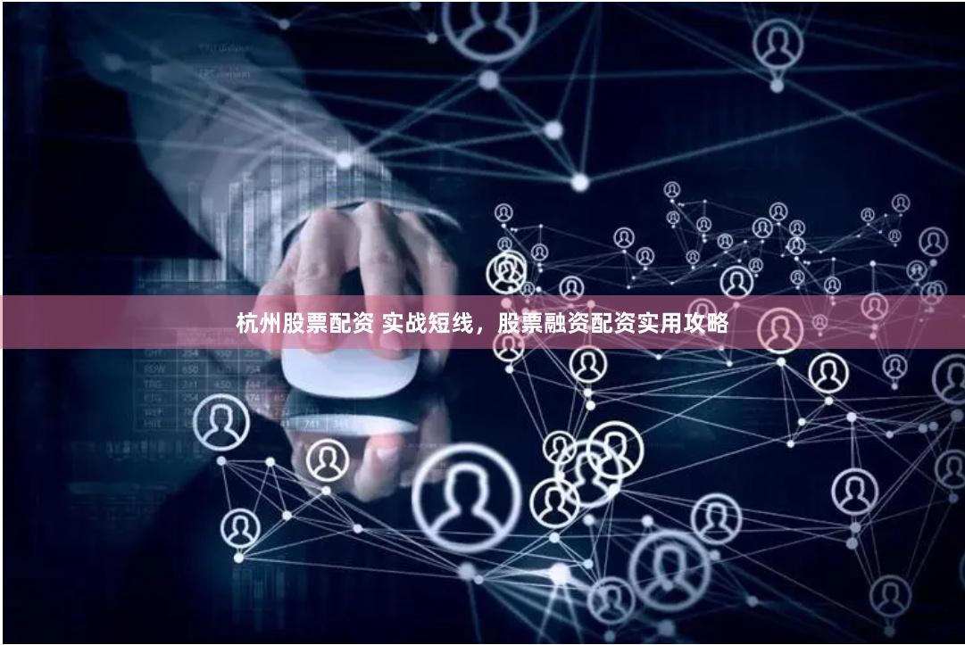 杭州股票配资 实战短线，股票融资配资实用攻略