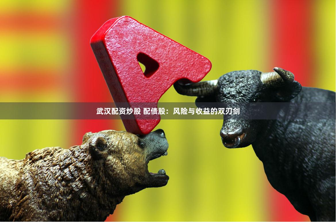 武汉配资炒股 配债股：风险与收益的双刃剑