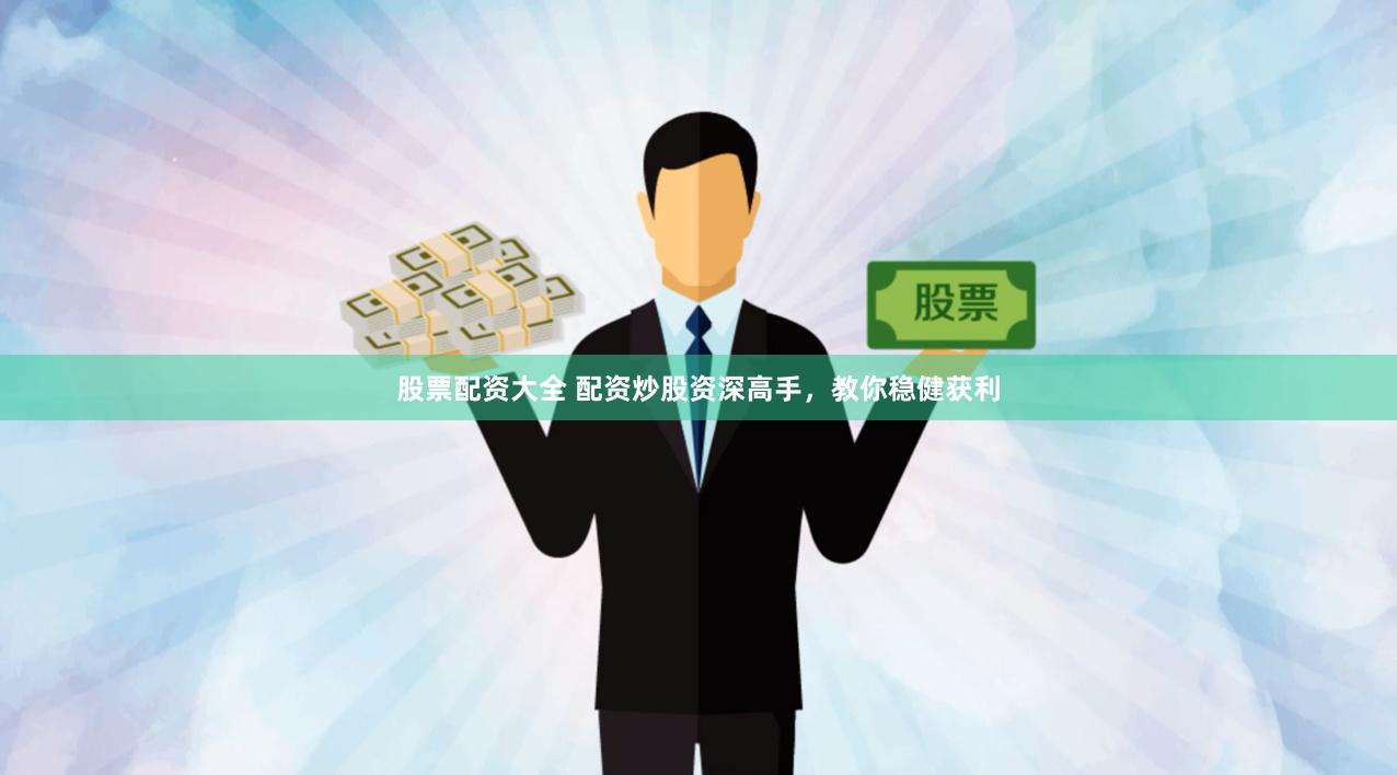 股票配资大全 配资炒股资深高手，教你稳健获利