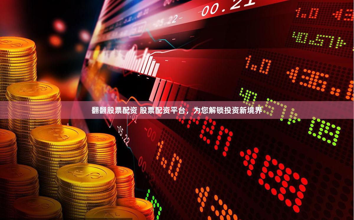 翻翻股票配资 股票配资平台，为您解锁投资新境界